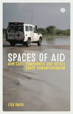 Spazi dell'aiuto: Come auto, compound e alberghi danno forma all'umanitarismo - Spaces of Aid: How Cars, Compounds and Hotels Shape Humanitarianism