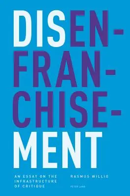Disenfranchisement; Saggio sull'infrastruttura della critica - Disenfranchisement; An Essay on the Infrastructure of Critique