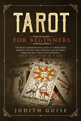 Tarocchi per principianti: La guida più completa alla lettura dei tarocchi, alla lettura psichica dei tarocchi, all'arte dei tarocchi, agli arcani maggiori, alla conoscenza delle carte dei tarocchi... - Tarot for Beginners: The Most Comprehensive Guide to Tarot Cards Reading, Psychic Tarot Reading, Art of Tarot, Major Arcana, Tarot Card Mea