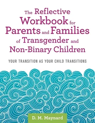 Il libro di lavoro riflessivo per genitori e famiglie di bambini transgender e non binari: La tua transizione come la transizione del tuo bambino - The Reflective Workbook for Parents and Families of Transgender and Non-Binary Children: Your Transition as Your Child Transitions