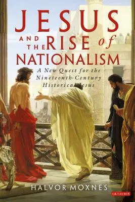 Gesù e l'ascesa del nazionalismo: Una nuova ricerca del Gesù storico del XIX secolo - Jesus and the Rise of Nationalism: A New Quest for the Nineteenth Century Historical Jesus
