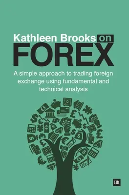 Kathleen Brooks sul Forex: Un approccio semplice al trading di valuta estera attraverso l'analisi tecnica e fondamentale - Kathleen Brooks on Forex: A Simple Approach to Trading Foreign Exchange Using Fundamental and Technical Analysis