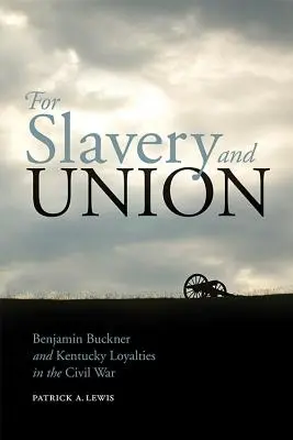 Per la schiavitù e l'unione: Benjamin Buckner e la lealtà del Kentucky nella Guerra Civile - For Slavery and Union: Benjamin Buckner and Kentucky Loyalties in the Civil War
