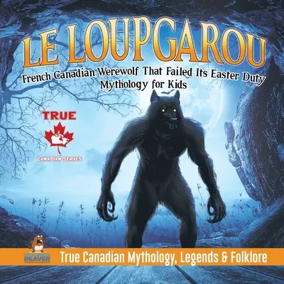 Le Loup Garou - Lupo mannaro franco-canadese che fallì il suo compito pasquale Mitologia per bambini - Vera mitologia, leggende e folklore canadesi - Le Loup Garou - French Canadian Werewolf That Failed Its Easter Duty Mythology for Kids True Canadian Mythology, Legends & Folklore