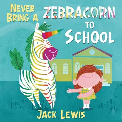 Non portare mai uno zebrato a scuola: Un divertente libro di racconti in rima per i primi lettori - Never Bring a Zebracorn to School: A funny rhyming storybook for early readers