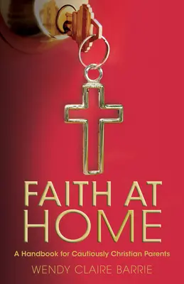 La fede in casa: Un manuale per genitori cautamente cristiani - Faith at Home: A Handbook for Cautiously Christian Parents