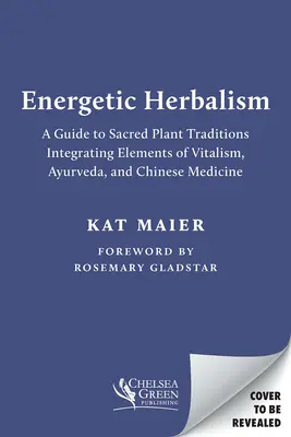 Erboristeria energetica: Guida alle tradizioni delle piante sacre che integrano elementi di vitalismo, ayurveda e medicina cinese - Energetic Herbalism: A Guide to Sacred Plant Traditions Integrating Elements of Vitalism, Ayurveda, and Chinese Medicine