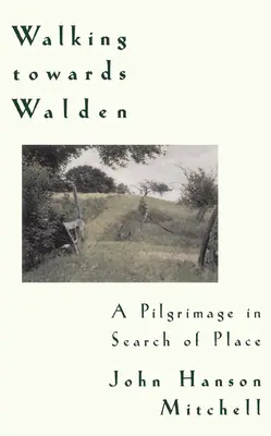 Camminare verso Walden: Un pellegrinaggio alla ricerca del luogo - Walking Towards Walden: A Pilgrimage in Search of Place