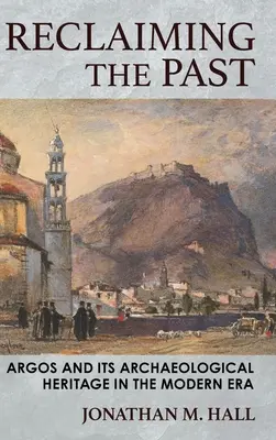 Recuperare il passato: Argo e il suo patrimonio archeologico nell'era moderna - Reclaiming the Past: Argos and Its Archaeological Heritage in the Modern Era