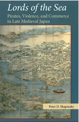 I signori del mare: Pirati, violenza e commercio nel Giappone del tardo Medioevo - Lords of the Sea: Pirates, Violence, and Commerce in Late Medieval Japan