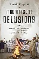 Magnifiche illusioni: Il Pakistan, gli Stati Uniti e un'epica storia di incomprensioni - Magnificent Delusions: Pakistan, the United States, and an Epic History of Misunderstanding