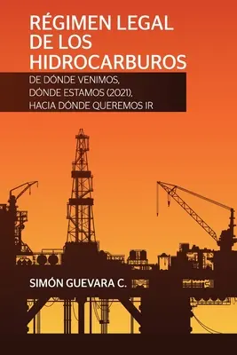 RGIMEN LEGAL DE LOS HIDROCARBUROS. Da dove venimmo, dove siamo (2021), verso dove vogliamo andare - RGIMEN LEGAL DE LOS HIDROCARBUROS. De dnde venimos, dnde estamos (2021), hacia dnde queremos ir