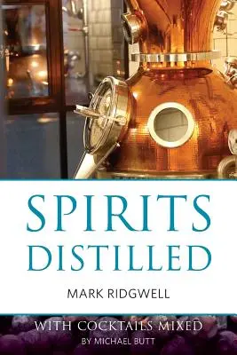 Spiriti distillati: Con i cocktail miscelati da Michael Butt - Spirits distilled: With cocktails mixed by Michael Butt