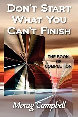 Non iniziare ciò che non puoi finire - Il libro del completamento - Don't Start What You Can't Finish - The Book of Completion