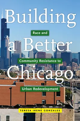 Costruire una Chicago migliore: Razza e resistenza comunitaria alla riqualificazione urbana - Building a Better Chicago: Race and Community Resistance to Urban Redevelopment