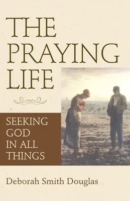 La vita di preghiera: Cercare Dio in ogni cosa - The Praying Life: Seeking God in All Things