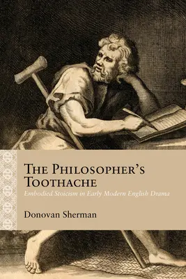 Il mal di denti del filosofo: Lo stoicismo incarnato nel primo dramma inglese moderno - The Philosopher's Toothache: Embodied Stoicism in Early Modern English Drama
