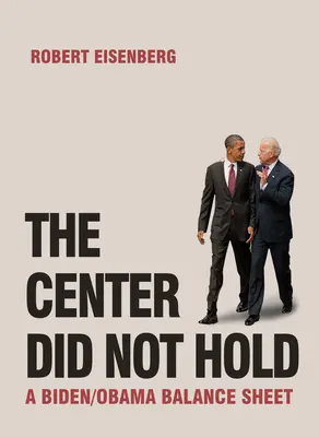 Il centro non ha retto: un bilancio Biden/Obama - The Center Did Not Hold: A Biden/Obama Balance Sheet
