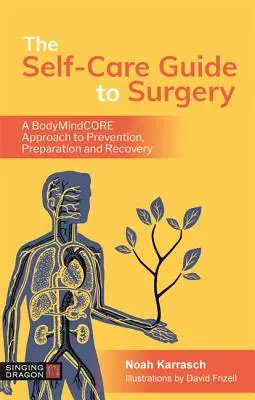 Guida alla cura di sé in chirurgia: Un approccio corporeo alla prevenzione, alla preparazione e alla guarigione - The Self-Care Guide to Surgery: A Bodymindcore Approach to Prevention, Preparation and Recovery