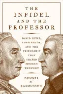 L'infedele e il professore: David Hume, Adam Smith e l'amicizia che ha plasmato il pensiero moderno - The Infidel and the Professor: David Hume, Adam Smith, and the Friendship That Shaped Modern Thought
