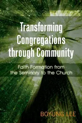 Trasformare le congregazioni attraverso la comunità: La formazione alla fede dal seminario alla chiesa - Transforming Congregations Through Community: Faith Formation from the Seminary to the Church