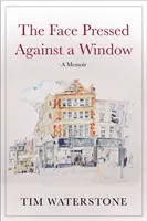 Il volto premuto contro la finestra - Un libro di memorie (Waterstone Tim (Autore)) - Face Pressed Against a Window - A Memoir (Waterstone Tim (Author))