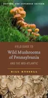 Field Guide to Wild Mushrooms of Pennsylvania and the Mid-Atlantic: Edizione riveduta e ampliata - Field Guide to Wild Mushrooms of Pennsylvania and the Mid-Atlantic: Revised and Expanded Edition