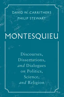 Montesquieu: Discorsi, dissertazioni e dialoghi su politica, scienza e religione - Montesquieu: Discourses, Dissertations, and Dialogues on Politics, Science, and Religion