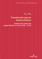 Fremderfahrung ALS Selbstreflexion: Goethes Die Leiden Des Jungen Werther in Cina (1922 - 2016) - Fremderfahrung ALS Selbstreflexion: Goethes Die Leiden Des Jungen Werther in China (1922 - 2016)