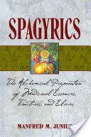 Spagirica: La preparazione alchemica di essenze, tinture ed elisir medicinali - Spagyrics: The Alchemical Preparation of Medicinal Essences, Tinctures, and Elixirs