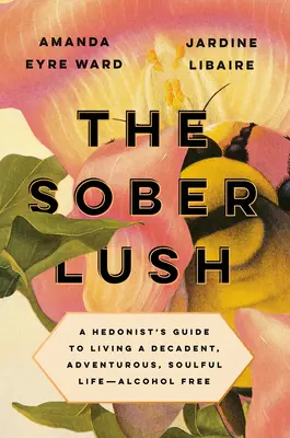 La sobria lussuria: La guida dell'edonista per una vita decadente, avventurosa e piena di anima, senza alcool - The Sober Lush: A Hedonist's Guide to Living a Decadent, Adventurous, Soulful Life--Alcohol Free