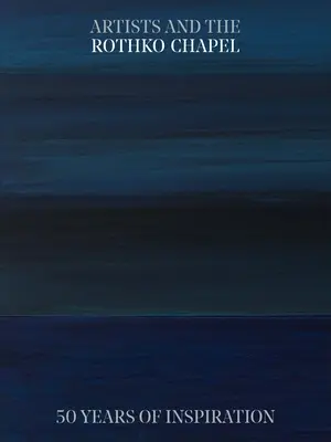 Gli artisti e la Cappella Rothko: 50 anni di ispirazione - Artists and the Rothko Chapel: 50 Years of Inspiration