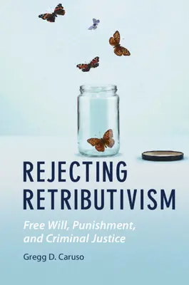 Rifiutare il Retributivismo: Libero arbitrio, punizione e giustizia penale - Rejecting Retributivism: Free Will, Punishment, and Criminal Justice