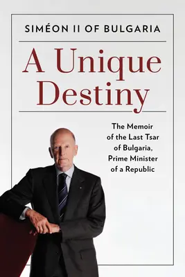 Un destino unico: Le memorie dell'ultimo zar di Bulgaria, primo ministro di una repubblica - A Unique Destiny: The Memoir of the Last Tsar of Bulgaria, Prime Minister of a Republic