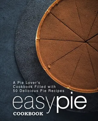 Ricettario delle torte facili: Un libro di cucina per gli amanti delle torte con 50 deliziose ricette di torte (2a edizione) - Easy Pie Cookbook: A Pie Lover's Cookbook Filled with 50 Delicious Pie Recipes (2nd Edition)