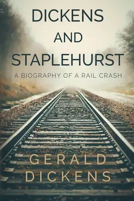 Dickens e Staplehurst: Biografia di un incidente ferroviario - Dickens and Staplehurst: A Biography of a Rail Crash