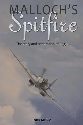 Lo Spitfire di Malloch: La storia e il restauro del Pk350 - Malloch's Spitfire: The Story and Restoration of Pk350