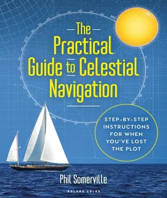 Guida pratica alla navigazione celeste: Istruzioni passo-passo per chi ha perso il filo del discorso - The Practical Guide to Celestial Navigation: Step-By-Step Instructions for When You've Lost the Plot