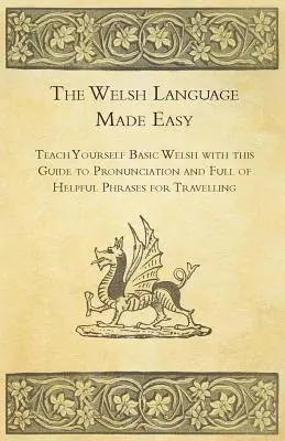 La lingua gallese resa facile - Imparate il gallese di base con questa guida alla pronuncia e ricca di frasi utili per viaggiare - The Welsh Language Made Easy - Teach Yourself Basic Welsh with this Guide to Pronunciation and Full of Helpful Phrases for Travelling