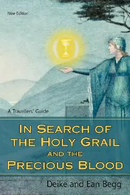Alla ricerca del Santo Graal e del Prezioso Sangue: Guida per i viaggiatori - In Search of the Holy Grail and the Precious Blood: A Travellers' Guide