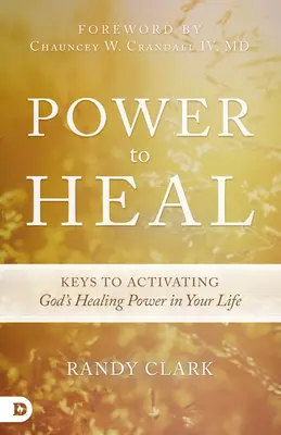 Potere di guarire: Le chiavi per attivare il potere di guarigione di Dio nella vostra vita - Power to Heal: Keys to Activating God's Healing Power in Your Life