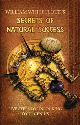 I segreti del successo naturale - Cinque passi per sbloccare il tuo genio (Whitecloud William (William Whitecloud)) - Secrets of Natural Success - Five Steps to Unlocking Your Genius (Whitecloud William (William Whitecloud))