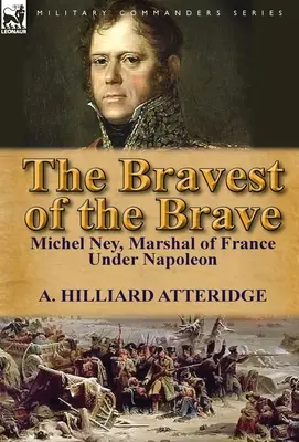 Il più coraggioso dei coraggiosi: Michel Ney, maresciallo di Francia sotto Napoleone - The Bravest of the Brave: Michel Ney, Marshal of France Under Napoleon