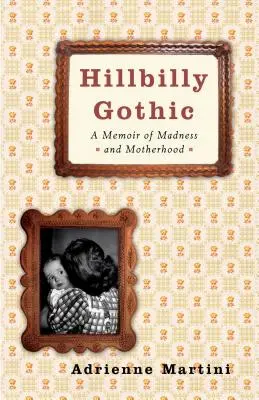 Hillbilly Gothic: Un libro di memorie sulla follia e la maternità - Hillbilly Gothic: A Memoir of Madness and Motherhood