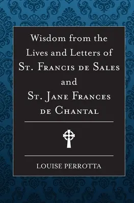 Saggezza dalle vite e dalle lettere di San Francesco di Sales e Jane de Chantal - Wisdom from the Lives and Letters of St Francis de Sales and Jane de Chantal