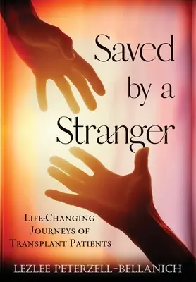 Salvato da uno sconosciuto: Viaggi di pazienti trapiantati che cambiano la loro vita - Saved by A Stranger: Life Changing Journeys of Transplant Patients