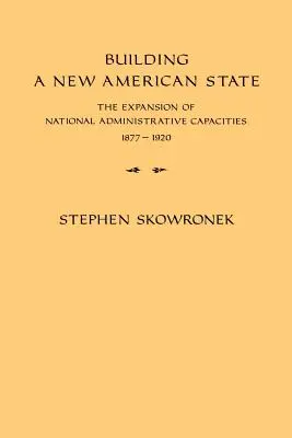 Costruire un nuovo Stato americano: L'espansione delle capacità amministrative nazionali, 1877-1920 - Building a New American State: The Expansion of National Administrative Capacities, 1877-1920