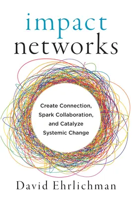Reti d'impatto: Creare connessioni, stimolare la collaborazione e catalizzare il cambiamento sistemico - Impact Networks: Create Connection, Spark Collaboration, and Catalyze Systemic Change