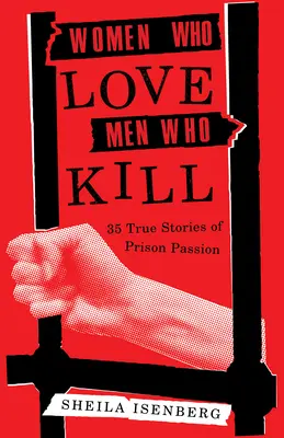 Donne che amano uomini che uccidono: 35 storie vere di passione carceraria (edizione aggiornata) - Women Who Love Men Who Kill: 35 True Stories of Prison Passion (Updated Edition)