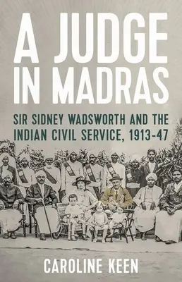 Un giudice a Madras: Sir Sidney Wadsworth e il servizio civile indiano, 1913-47 - A Judge in Madras: Sir Sidney Wadsworth and the Indian Civil Service, 1913-47